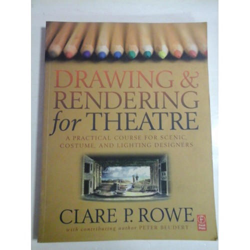 DRAWING & RENDERING for THEATRE A practical course for scenic, costume, and lighting designers - Clare P. ROWE DRAWING & RENDERING for THEATRE A practical course for scenic, costume, and lighting designers - Clare P. ROWE